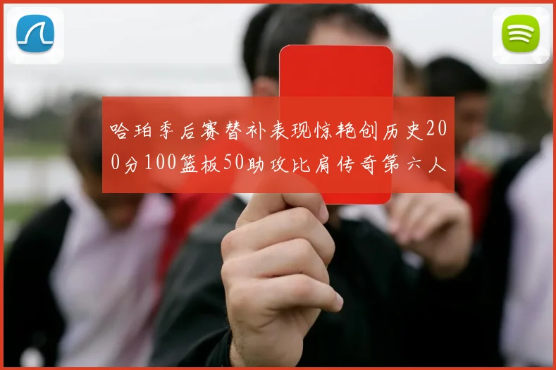 哈珀季后赛替补表现惊艳创历史200分100篮板50助攻比肩传奇第六人