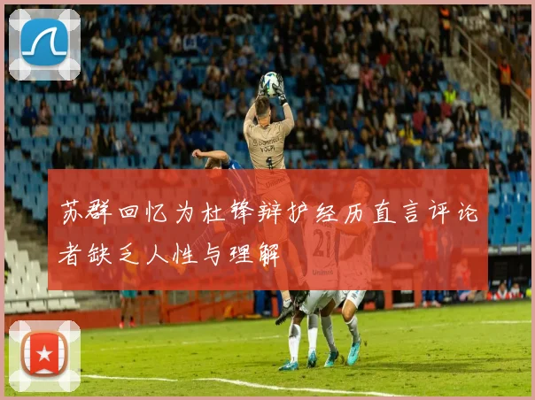 苏群回忆为杜锋辩护经历直言评论者缺乏人性与理解
