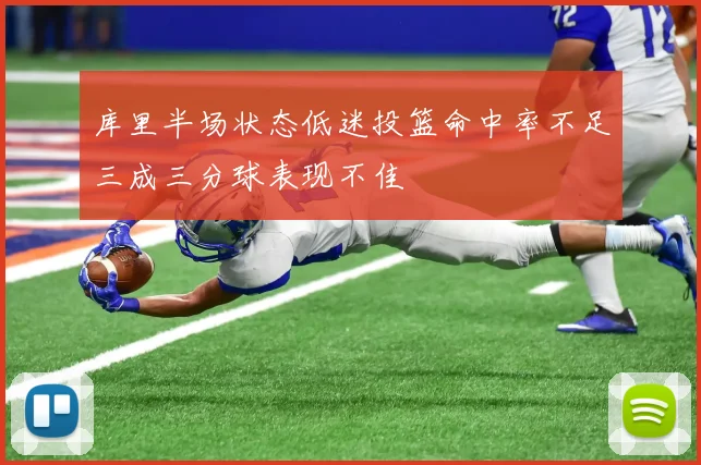 库里半场状态低迷投篮命中率不足三成三分球表现不佳