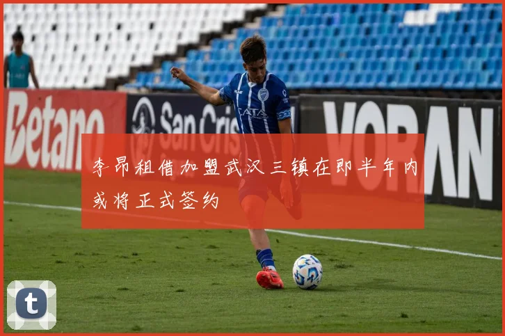 李昂租借加盟武汉三镇在即半年内或将正式签约