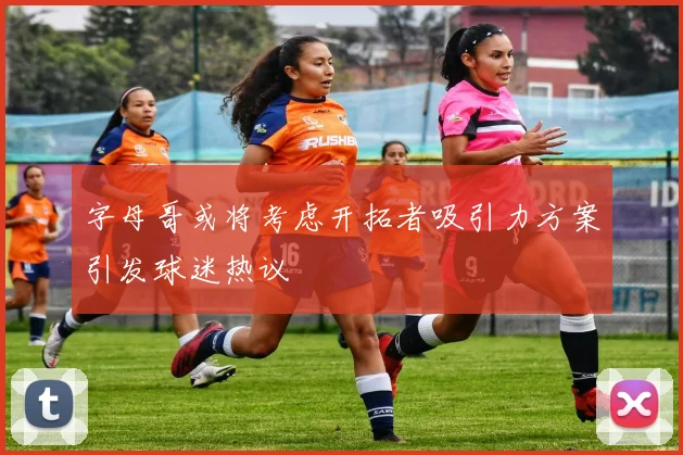 字母哥或将考虑开拓者吸引力方案引发球迷热议